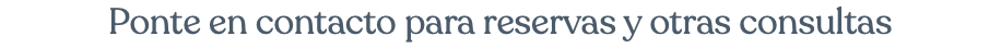 Ponte en contacto para reservas y otras consultas